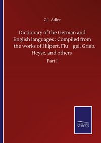 Produktbild: Dictionary of the German and English languages : Compiled from the works of Hilpert, Flu&iquest;gel, Grieb, Heyse, and others