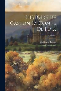 Produktbild: Histoire De Gaston Iv, Comte De Foix; Volume 2