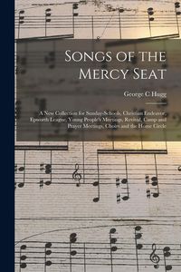 Produktbild: Songs of the Mercy Seat: a New Collection for Sunday-schools, Christian Endeavor, Epworth League, Young People's Meetings, Revival, Camp and Pr