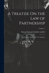 Produktbild: A Treatise On the Law of Partnership: Including Its Application to Companies; Volume 1
