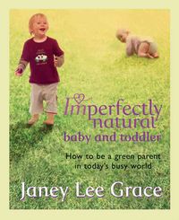 Produktbild: Imperfectly Natural Baby and Toddler: How to Be a Green Parent in Today's Busy World
