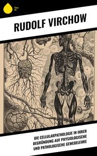Produktbild: Die Cellularpathologie in ihrer Begr&uuml;ndung auf physiologische und pathologische Gewebelehre