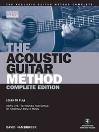 Produktbild: The Acoustic Guitar Method: Complete Edition - Learn to Play Using the Techniques and Songs of American Root Music Acoustic Guitar Method and Sheet Music with Tablature for Practice and Home Study