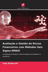 Produktbild: Avalia&ccedil;&atilde;o e Gest&atilde;o de Riscos Financeiros com M&eacute;todos Seis Sigma DMAIC