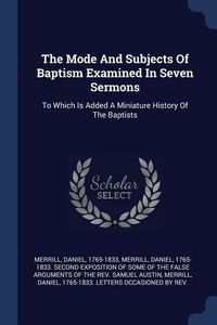 Produktbild: The Mode And Subjects Of Baptism Examined In Seven Sermons