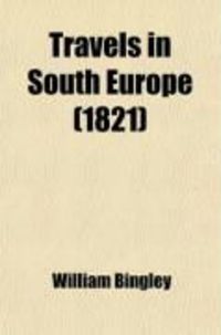 Produktbild: Travels in South Europe; From Modern Writers, with Remarks and Observations, Exhibiting a Connected View of the Geography and Present State of