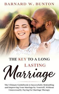 Produktbild: THE KEY TO A LONG LASTING MARRIAGE The Ultimate Guidebook to Successfully Rekindling and Improving Your Marriage by Yourself, Without Unnecessarily Paying for Marriage Therapy Written