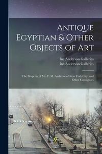 Produktbild: Antique Egyptian & Other Objects of Art: the Property of Mr. F. M. Ambrose of New York City, and Other Consignors