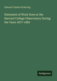 Produktbild: Statement of Work Done at the Harvard College Observatory During the Years 1877-1882
