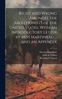 Produktbild: Right and Wrong Amongst the Abolitionists of the United States. With an Introductory Letter by Miss Martineau ... and an Appendix