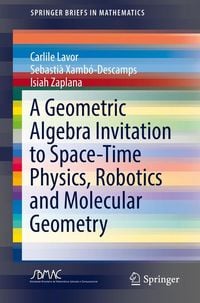 Produktbild: A Geometric Algebra Invitation to Space-Time Physics, Robotics and Molecular Geometry