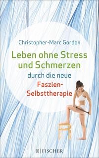 Produktbild: Leben ohne Stress und Schmerzen durch die neue Faszien-Selbsttherapie