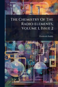 Produktbild: The Chemistry Of The Radio-elements, Volume 1, Issue 2