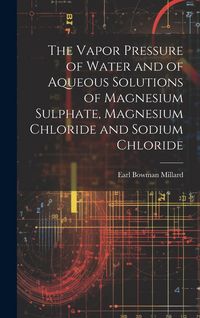 Produktbild: The Vapor Pressure of Water and of Aqueous Solutions of Magnesium Sulphate, Magnesium Chloride and Sodium Chloride