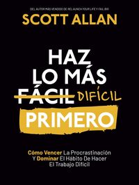 Produktbild: Haz lo m&aacute;s Dif&iacute;cil Primero: C&oacute;mo Vencer La Procrastinaci&oacute;n Y Dominar El H&aacute;bito De Hacer El Trabajo Dif&iacute;cil (Spanish Series, #4)