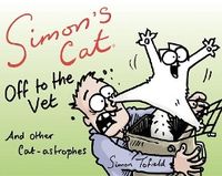 Simon's Cat Off to the Vet . . . and Other Cat-Astrophes