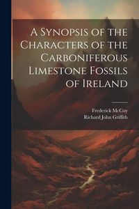 Produktbild: A Synopsis of the Characters of the Carboniferous Limestone Fossils of Ireland