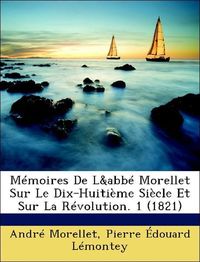 Produktbild: Morellet, A: M&eacute;moires De L&abb&eacute; Morellet Sur Le Dix-Huiti&egrave;me
