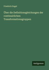 Produktbild: &Uuml;ber die Definitionsgleichungen der continuirlichen Transformationsgruppen