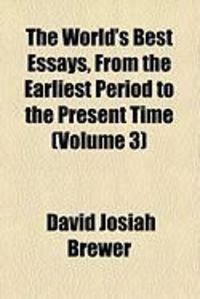 Produktbild: The World's Best Essays, from the Earliest Period to the Present Time (Volume 3)