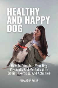 Produktbild: Healthy And Happy Dog How To Stimulate Your Dog Physically And Mentally With Games, Exercises, And Activities