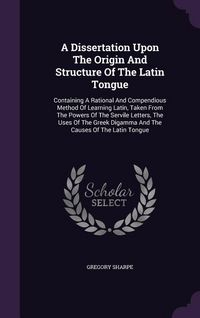 Produktbild: A Dissertation Upon The Origin And Structure Of The Latin Tongue