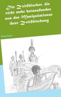 Produktbild: Die Zeitf&auml;lscher, die nicht mehr herausfanden aus den Manipulationen ihrer Zeitf&auml;lschung