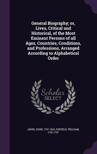 Produktbild: General Biography; or, Lives, Critical and Historical, of the Most Eminent Persons of all Ages, Countries, Conditions, and Professions, Arranged Accor