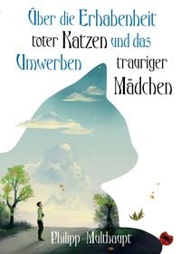 Produktbild: &Uuml;ber die Erhabenheit toter Katzen und das Umwerben trauriger M&auml;dchen