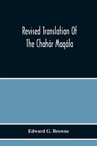 Produktbild: Revised Translation Of The Chah&aacute;r Maq&aacute;la ("Four Discourses") Of Niz&aacute;m&iacute;-I'Ar&uacute;d&iacute; Of Samarqand, Followed By An Abridged Translation Of M&iacute;rz&aacute; Muhammad'S N