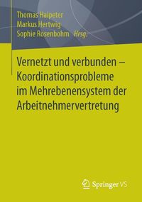 Produktbild: Vernetzt und verbunden - Koordinationsprobleme im Mehrebenensystem der Arbeitnehmervertretung