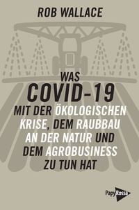 Produktbild: Was COVID-19 mit der &ouml;kologischen Krise, dem Raubbau an der Natur und dem Agrobusiness zu tun hat