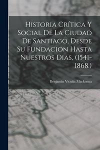 Produktbild: Historia Cr&iacute;tica Y Social De La Ciudad De Santiago, Desde Su Fundacion Hasta Nuestros Dias, (1541-1868.)