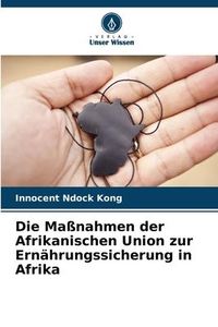 Produktbild: Die Ma&szlig;nahmen der Afrikanischen Union zur Ern&auml;hrungssicherung in Afrika