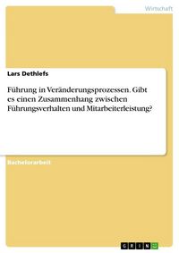 Produktbild: F&uuml;hrung in Ver&auml;nderungsprozessen. Gibt es einen Zusammenhang zwischen F&uuml;hrungsverhalten und Mitarbeiterleistung?