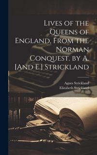 Produktbild: Lives of the Queens of England, From the Norman Conquest. by A. [And E.] Strickland