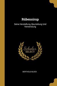 Rübensirup: Seine Herstellung, Beurteilung Und Verwendung