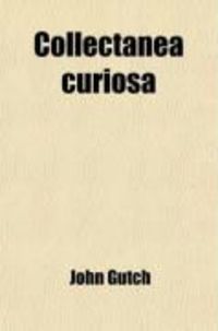 Produktbild: Collectanea Curiosa (Volume 2); Or, Miscellaneous Tracts, Relating to the History and Antiquities of England and Ireland, the Universities of