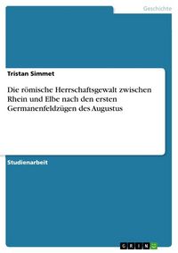 Produktbild: Die r&ouml;mische Herrschaftsgewalt zwischen Rhein und Elbe nach den ersten Germanenfeldz&uuml;gen des Augustus