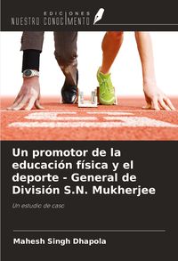 Produktbild: Un promotor de la educaci&oacute;n f&iacute;sica y el deporte - General de Divisi&oacute;n S.N. Mukherjee