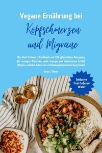 Produktbild: Vegane Ern&auml;hrung bei Kopfschmerzen und Migr&auml;ne: Das Anti-Schmerz-Kochbuch mit 150 pflanzlichen Rezepten f&uuml;r weniger Attacken, mehr Energie und erholsa