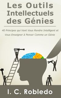 Produktbild: Les Outils Intellectuels des G&eacute;nies: 40 principes qui vont vous rendre intelligent et vous enseigner &agrave; penser comme un g&eacute;nie