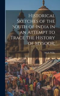 Produktbild: Historical Sketches of the South of India in an Attempt to Trace the History of Mysoor;