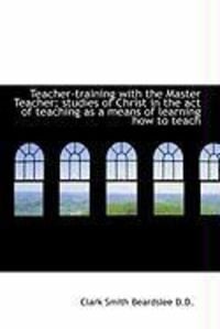 Produktbild: Teacher-Training with the Master Teacher; Studies of Christ in the Act of Teaching as a Means of Lea