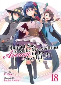 Produktbild: Didn't I Say to Make My Abilities Average in the Next Life?! (Light Novel) Vol. 18