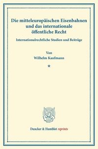 Produktbild: Die mitteleurop&auml;ischen Eisenbahnen und das internationale &ouml;ffentliche Recht.
