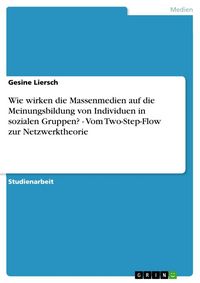 Produktbild: Wie wirken die Massenmedien auf die Meinungsbildung von Individuen in sozialen Gruppen? - Vom Two-Step-Flow zur Netzwerktheorie