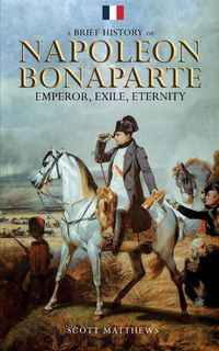 Produktbild: A Brief History of Napoleon Bonaparte - Emperor, Exile, Eternity