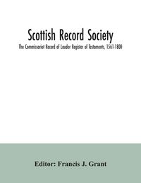 Produktbild: Scottish Record Society; The Commissariot Record of Lauder Register of Testaments, 1561-1800