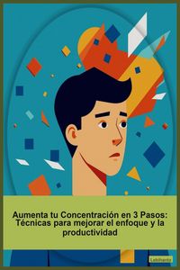 Produktbild: Aumenta tu Concentraci&oacute;n en 3 Pasos: T&eacute;cnicas para mejorar el enfoque y la productividad
